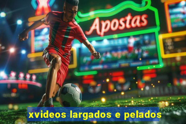 xvideos largados e pelados